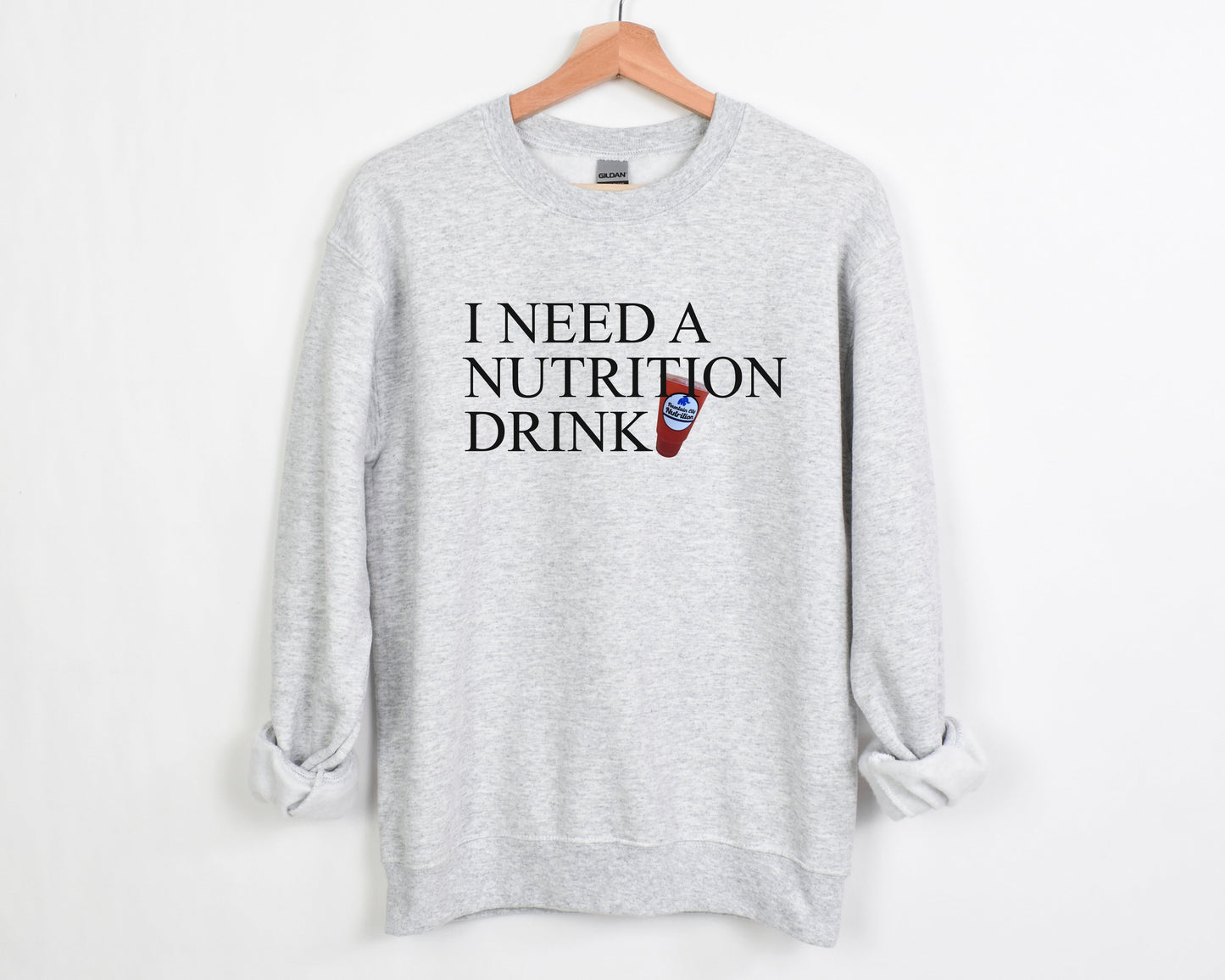 I NEED A NUTRITION DRINK SWEATSHIRT