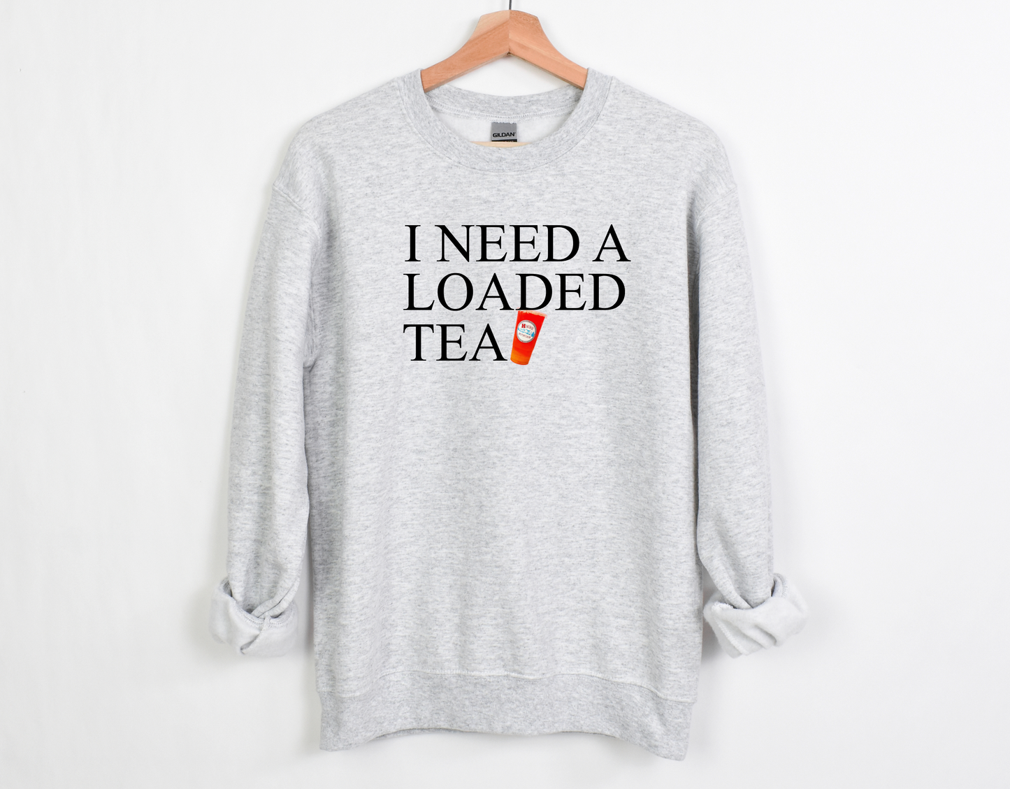 I NEED A LOADED TEA SWEATSHIRT